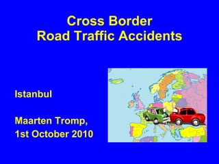 Cross Border Road Traffic Accidents ,[object Object],[object Object],[object Object]