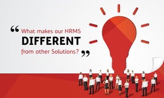 “ DIFFERENT
 What makes our HRMS
                         “
 from other Solutions?
 