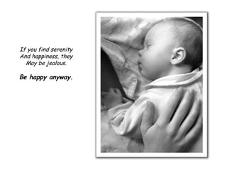 If you find serenity And happiness, they May be jealous. Be happy anyway. 
