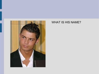 WHAT IS HIS NAME? 