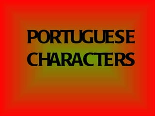 PORTUGUESE
CHARACTERS
 