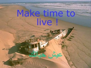 Make time to live ! عيش حياتك 