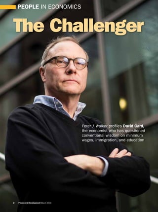 2   Finance & Development March 20162   Finance & Development March 2016
The Challenger
PEOPLE IN ECONOMICS
Peter J. Walker profiles David Card,
the economist who has questioned
conventional wisdom on minimum
wages, immigration, and education
 
