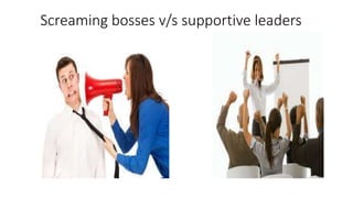 Screaming bosses v/s supportive leaders
 