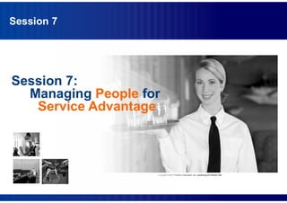 Session 7:
Managing People for
Service Advantage
Session 7
 
