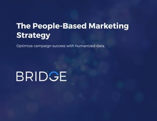 The People-Based Marketing
Strategy
Optimize campaign success with humanized data.
 
