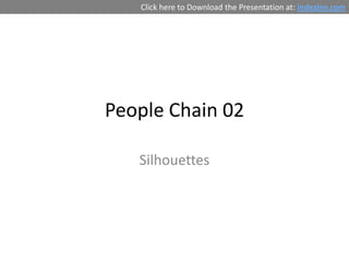 Click here to Download the Presentation at: indezine.com




People Chain 02

   Silhouettes
 