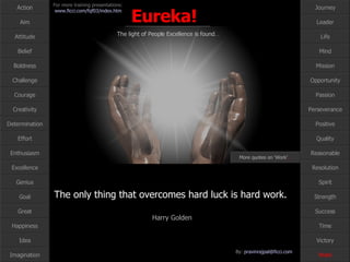 The only thing that overcomes hard luck is hard work.  Harry Golden Work More quotes on ‘Work’ … 