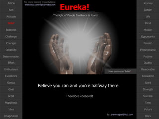 Believe you can and you're halfway there.  Theodore Roosevelt Belief More quotes on ‘Belief’ … 