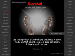 It's the repetition of affirmations that leads to belief. And once that belief becomes a deep conviction, things begin to happen.  Muhammad Ali Belief More quotes on ‘Belief’ … 
