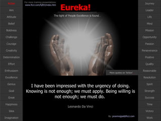 I have been impressed with the urgency of doing. Knowing is not enough; we must apply. Being willing is not enough; we must do.  Leonardo Da Vinci Action More quotes on ‘Action’ … 