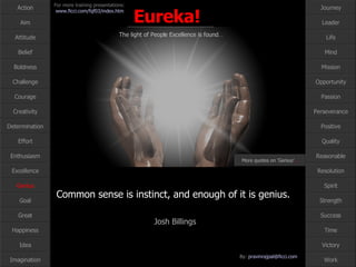 Common sense is instinct, and enough of it is genius.   Josh Billings Genius More quotes on ‘Genius’ … 