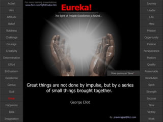 Great More quotes on ‘Great’ … Great things are not done by impulse, but by a series of small things brought together.  George Eliot 