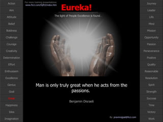 Man is only truly great when he acts from the passions.  Benjamin Disraeli Great 