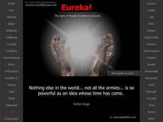 Nothing else in the world... not all the armies... is so powerful as an idea whose time has come.  Victor Hugo Idea More quotes on ‘Idea’ … 