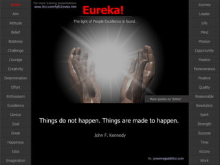 Things do not happen. Things are made to happen.  John F. Kennedy Action More quotes on ‘Action’ … 