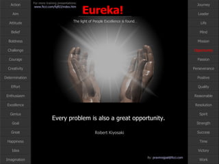 Every problem is also a great opportunity.  Robert Kiyosaki Opportunity 