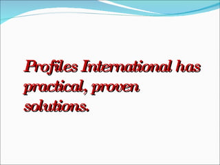 Profiles International has practical, proven solutions. 