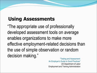 Using Assessments “ The appropriate  use of professionally developed assessment tools on average enables organizations to ...