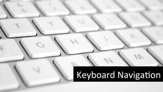 Keyboard 
Naviga4on 
 