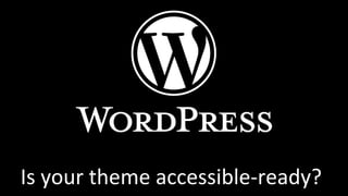 Is 
your 
theme 
accessible-­‐ready? 
 