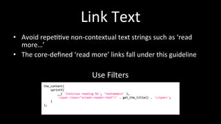 Link 
Text 
• Avoid 
repe44ve 
non-­‐contextual 
text 
strings 
such 
as 
‘read 
more…’ 
• The 
core-­‐defined 
‘read 
more’ 
links 
fall 
under 
this 
guideline 
Use 
Filters 
 