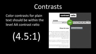 Contrasts 
Color 
contrasts 
for 
plain 
text 
should 
be 
within 
the 
level 
AA 
contrast 
ra4o 
(4.5:1) 
 