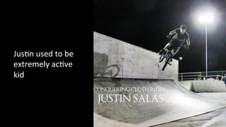 Jus4n 
used 
to 
be 
extremely 
ac4ve 
kid 
 