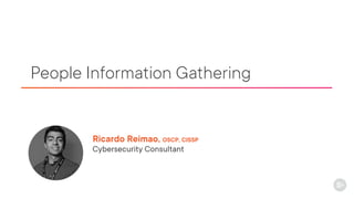 Ricardo Reimao, OSCP, CISSP
Cybersecurity Consultant
People Information Gathering
 