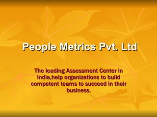 People Metrics Pvt. Ltd The leading Assessment Center in India,help organizations to build competent teams to succeed in their business. 