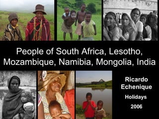 People of South Africa, Lesotho, Mozambique, Namibia, Mongolia, India Ricardo Echenique Holidays  2006 
