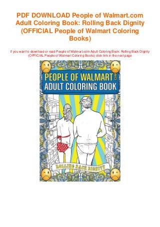PDF DOWNLOAD People of Walmart.com
Adult Coloring Book: Rolling Back Dignity
(OFFICIAL People of Walmart Coloring
Books)
if you want to download or read People of Walmart.com Adult Coloring Book: Rolling Back Dignity
(OFFICIAL People of Walmart Coloring Books) click link in the next page
 