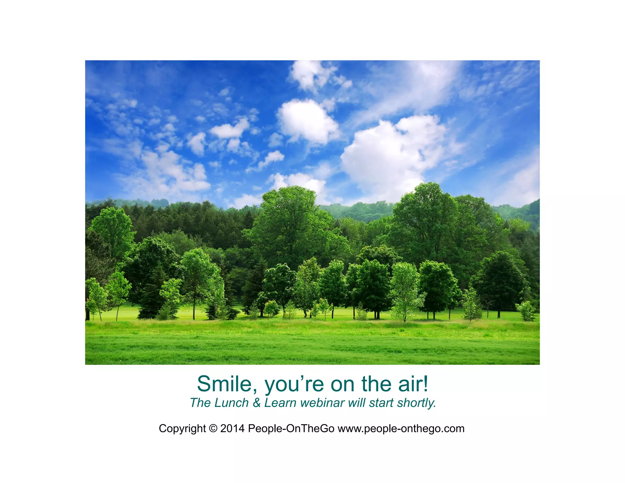 Smile, you’re on the air!

The Lunch & Learn webinar will start shortly.
Copyright © 2014 People-OnTheGo www.people-onthego.com

 