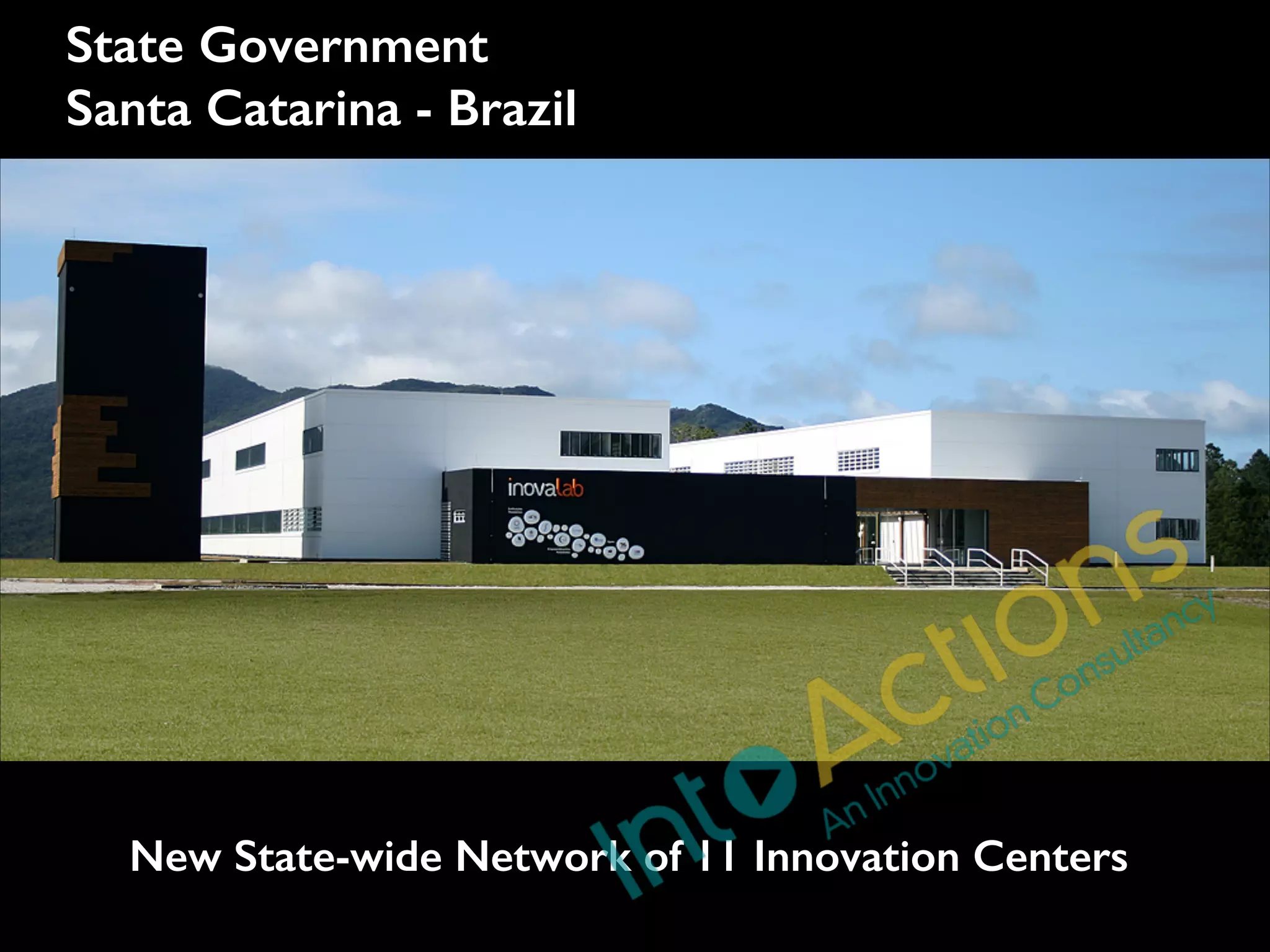 State Government
Santa Catarina - Brazil

New State-wide Network of 11 Innovation Centers

 