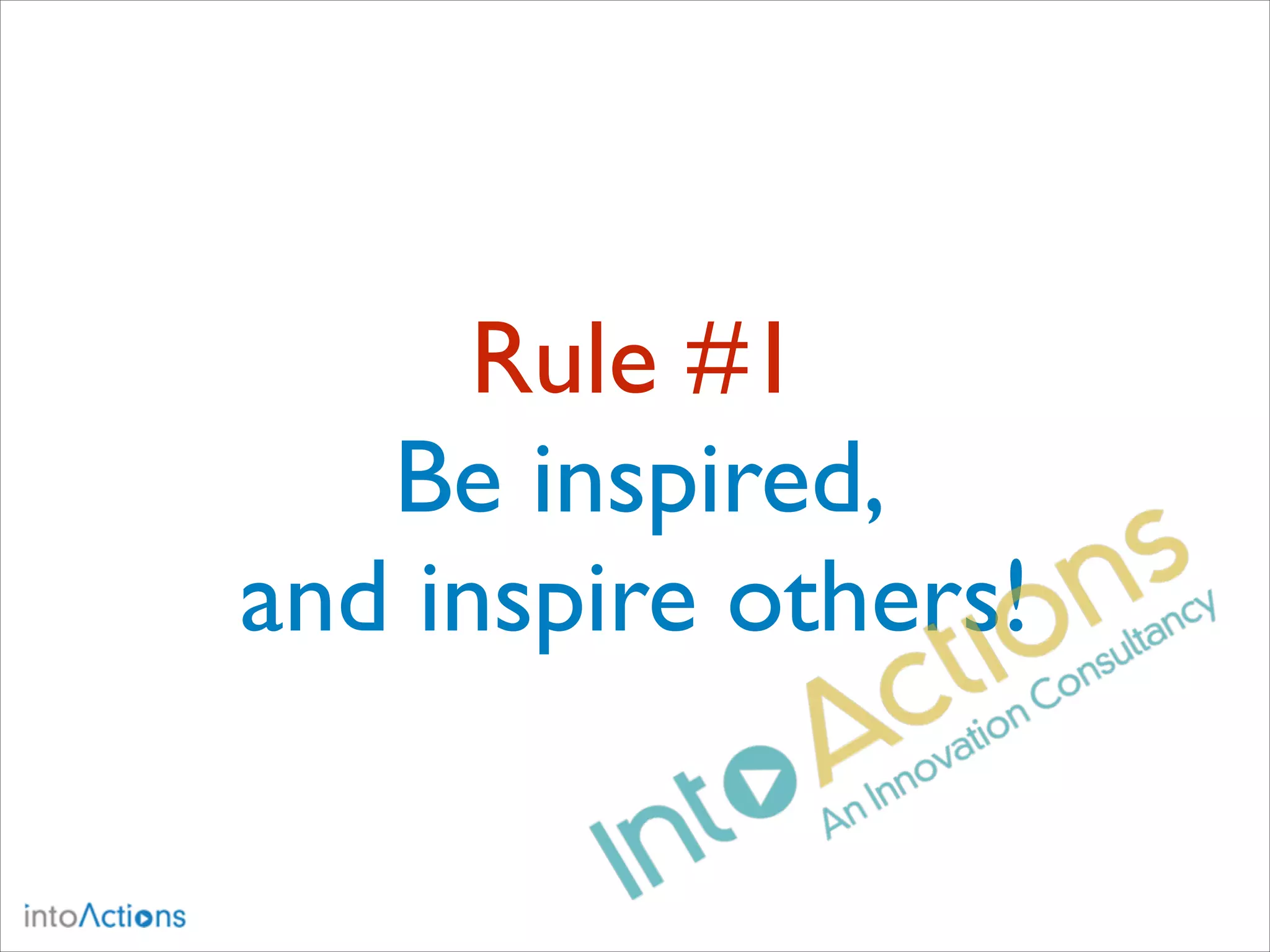 Rule #1
Be inspired,
and inspire others!

 