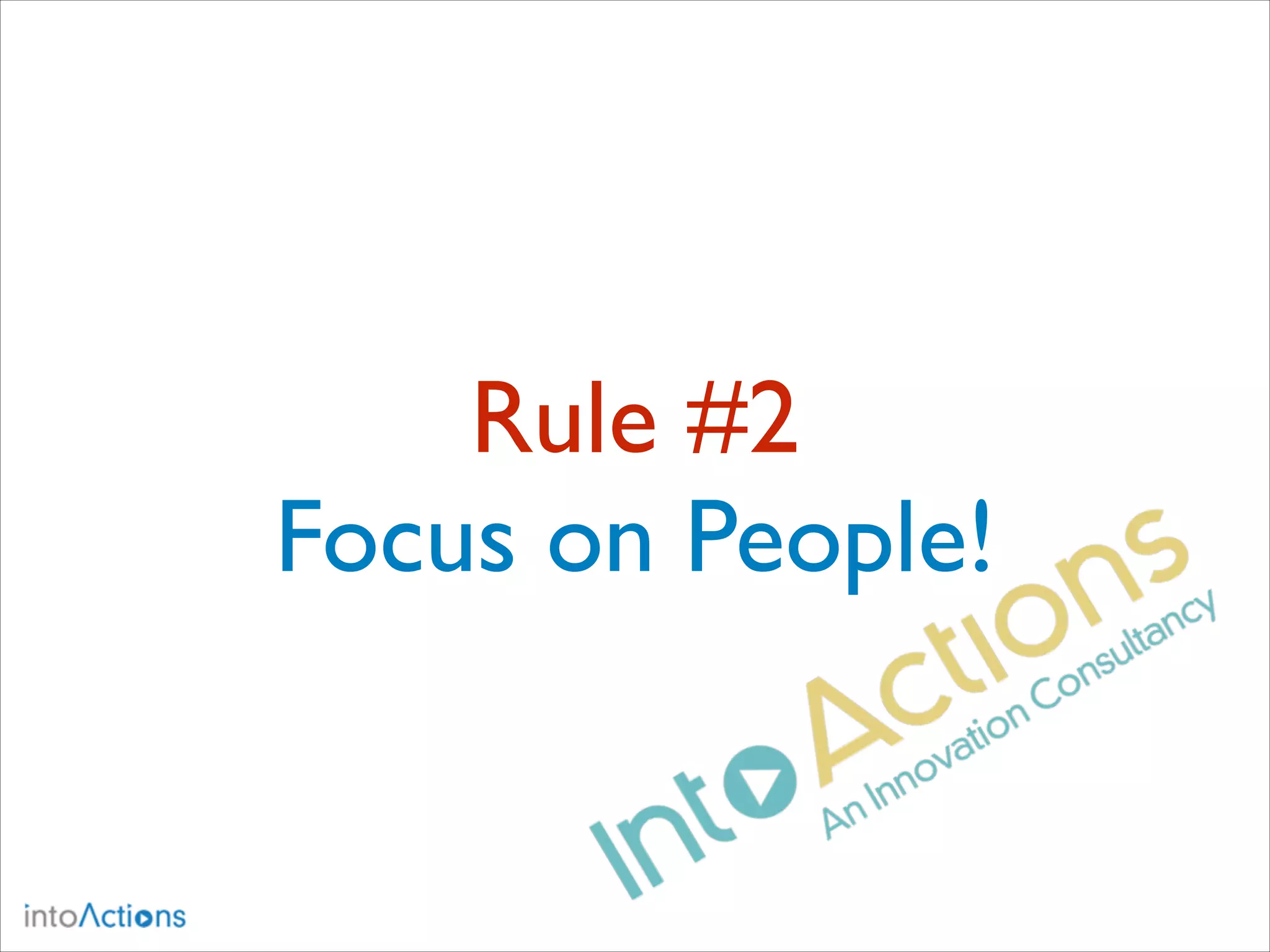 Rule #2
Focus on People!

 