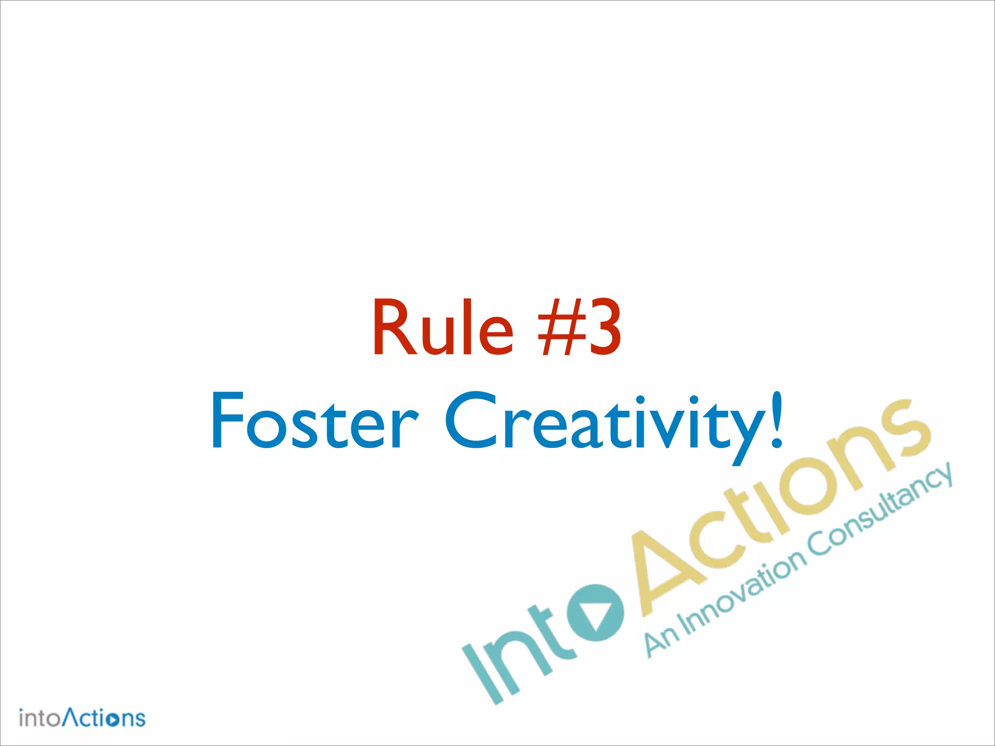 Rule #3
Foster Creativity!

 
