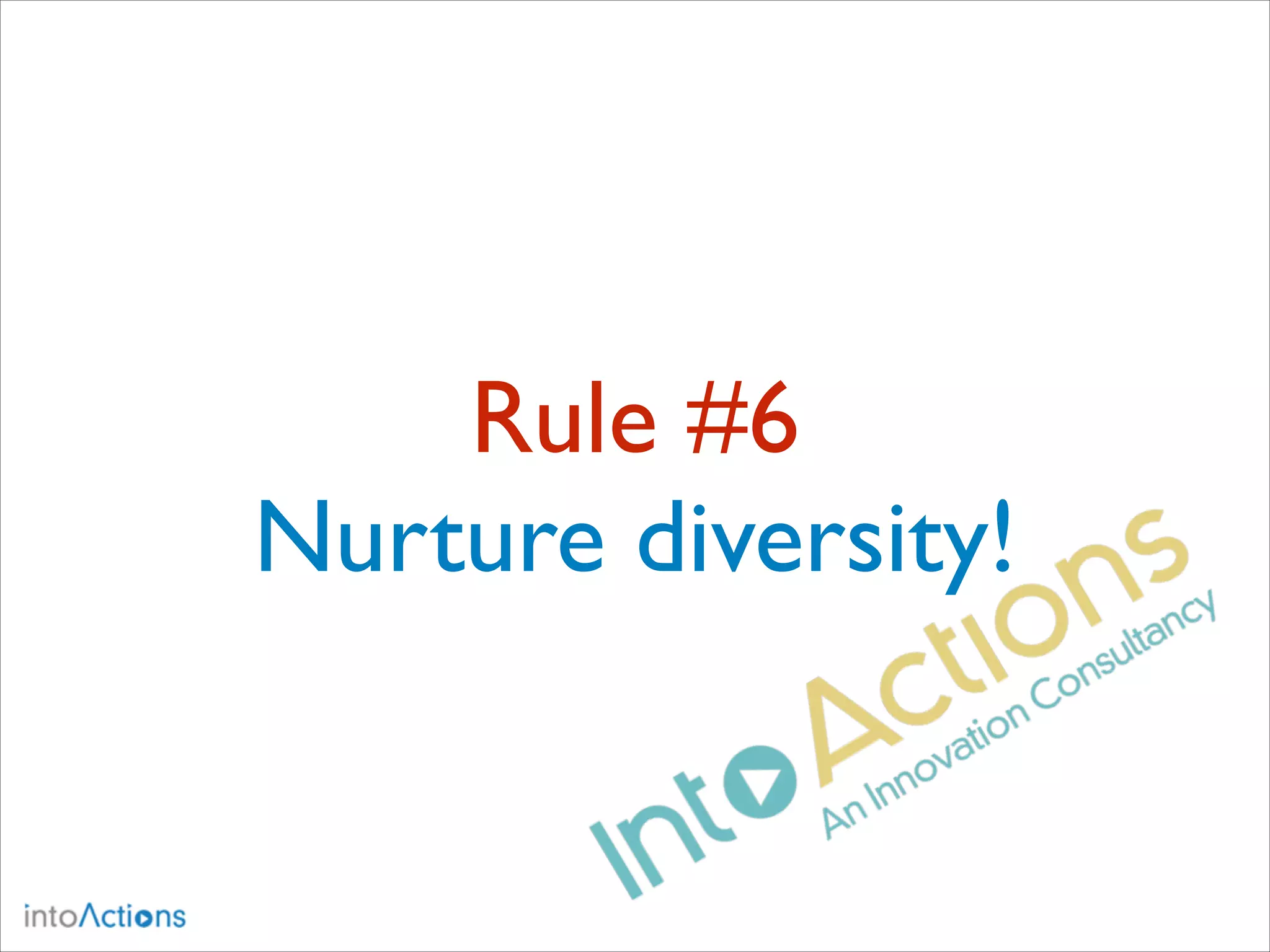 Rule #6
Nurture diversity!

 
