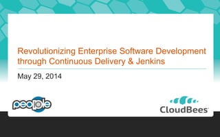 Revolutionizing Enterprise Software Development
through Continuous Delivery & Jenkins
May 29, 2014
 