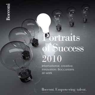 Portraits
of Success
2010
International, creative,
innovators: Bocconians
at work
 