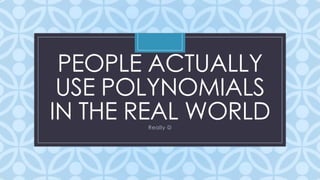 Polynomials in the Real World | PPTX | Technology & Computing