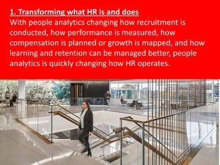 1. Transforming what HR is and does
With people analytics changing how recruitment is
conducted, how performance is measur...