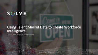 Using Talent Market Data to Create Workforce
Intelligence
©Human Capital Management Institute
Tactics, Best Practices and examples
 