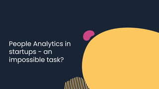 People Analytics in
startups - an
impossible task?
 