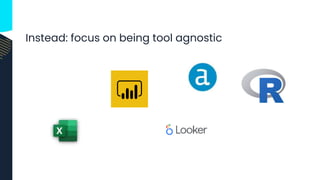 Instead: focus on being tool agnostic
 