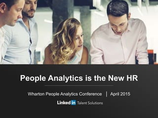 People Analytics is the New HR
Wharton People Analytics Conference │ April 2015
 