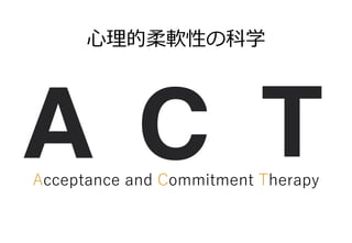 78
ACTは６つの領域で「心のしなやかさ」を
獲得することを志向する
*S.C.Hayes「ACTをまなぶ」
概念としての
自己に対するとらわれ
概念としての
過去と未来の優位
制限された自己知識
心理的
非柔軟性
体験の回避
(代替行動)
...