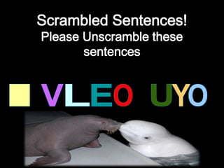 Scrambled Sentences!Please Unscramble these sentences I L O V E Y O U 
