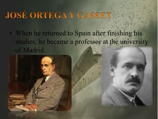 • When he returned to Spain after finishing his 
studies, he became a professor at the university 
of Madrid. 
 