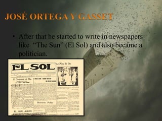 • After that he started to write in newspapers 
like “The Sun” (El Sol) and also became a 
politician. 
 